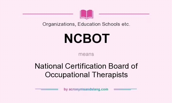 What does NCBOT mean? It stands for National Certification Board of Occupational Therapists