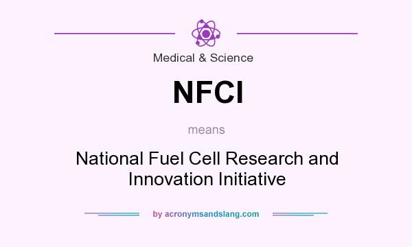 What does NFCI mean? It stands for National Fuel Cell Research and Innovation Initiative