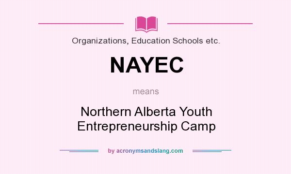 What does NAYEC mean? It stands for Northern Alberta Youth Entrepreneurship Camp
