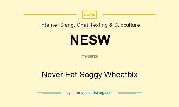 What does NESW mean? It stands for Never Eat Soggy Wheatbix