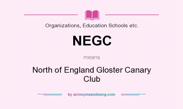 What does NEGC mean? It stands for North of England Gloster Canary Club
