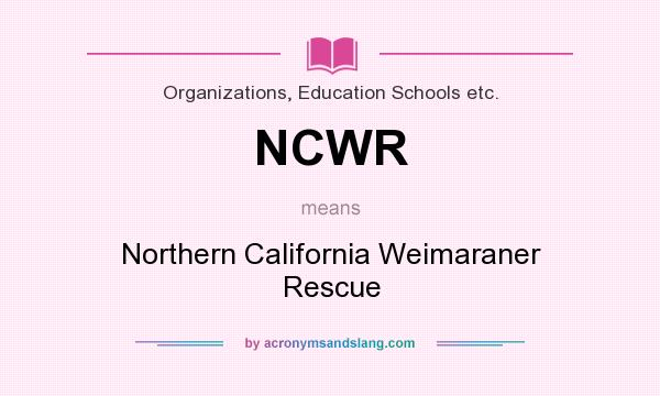 What does NCWR mean? It stands for Northern California Weimaraner Rescue