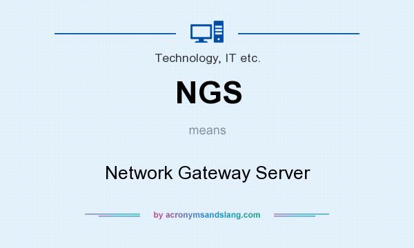 What does NGS mean? It stands for Network Gateway Server