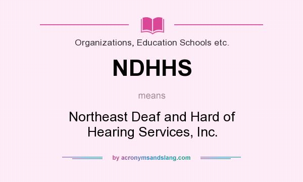 What does NDHHS mean? It stands for Northeast Deaf and Hard of Hearing Services, Inc.