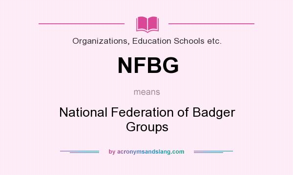 What does NFBG mean? It stands for National Federation of Badger Groups