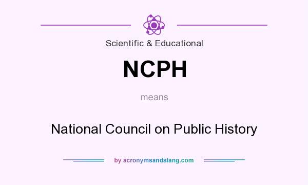 What does NCPH mean? It stands for National Council on Public History