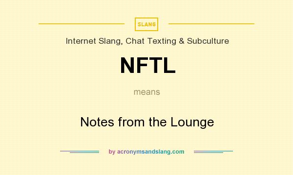 What does NFTL mean? It stands for Notes from the Lounge