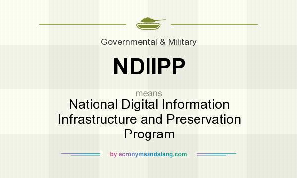 What does NDIIPP mean? It stands for National Digital Information Infrastructure and Preservation Program