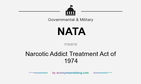 What does NATA mean? It stands for Narcotic Addict Treatment Act of 1974