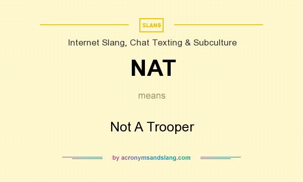 What does NAT mean? It stands for Not A Trooper