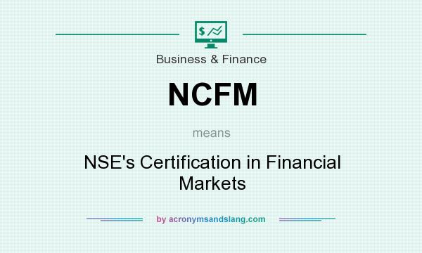 What does NCFM mean? It stands for NSE`s Certification in Financial Markets