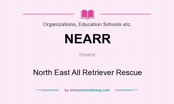What does NEARR mean? It stands for North East All Retriever Rescue