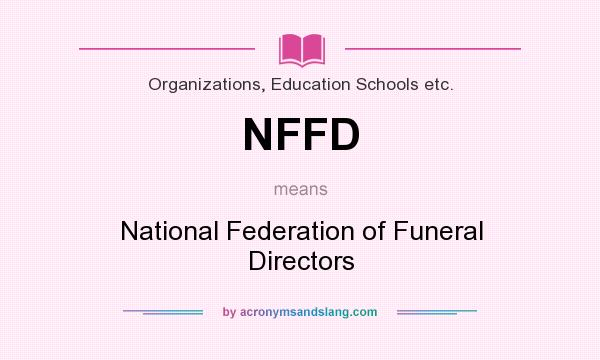 What does NFFD mean? It stands for National Federation of Funeral Directors