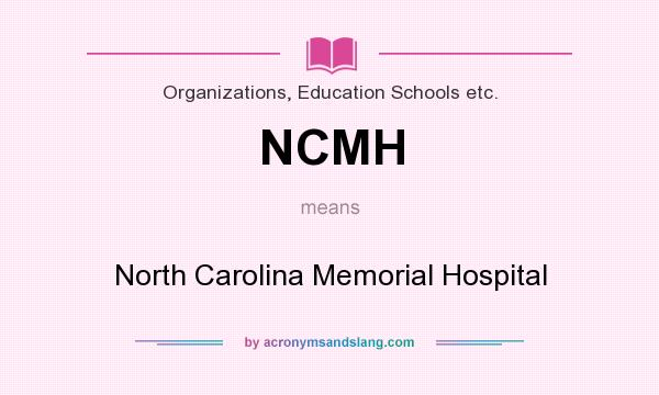 What does NCMH mean? It stands for North Carolina Memorial Hospital