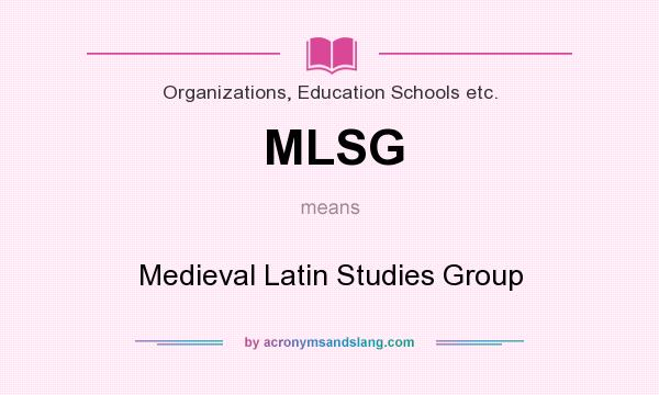 What does MLSG mean? It stands for Medieval Latin Studies Group