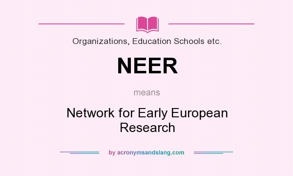 What does NEER mean? It stands for Network for Early European Research