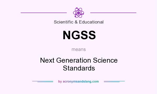 What does NGSS mean? It stands for Next Generation Science Standards