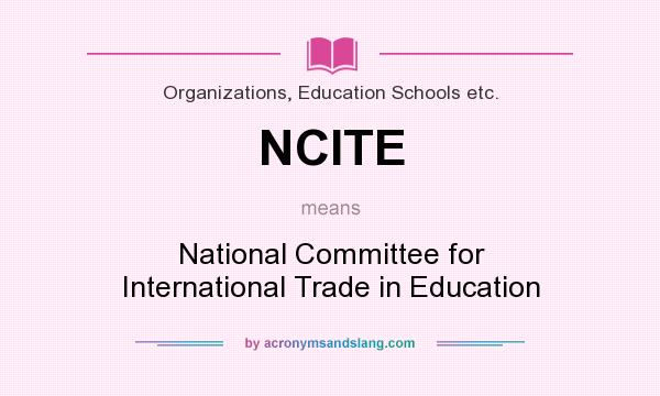 What does NCITE mean? It stands for National Committee for International Trade in Education