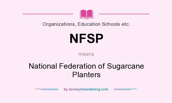 What does NFSP mean? It stands for National Federation of Sugarcane Planters