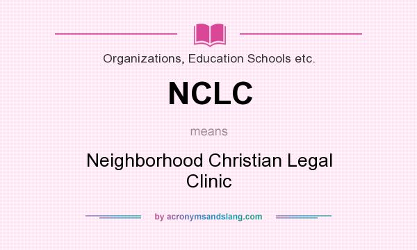 What does NCLC mean? It stands for Neighborhood Christian Legal Clinic