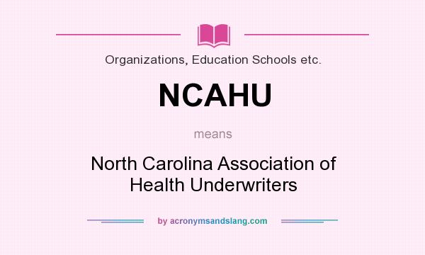 What does NCAHU mean? It stands for North Carolina Association of Health Underwriters
