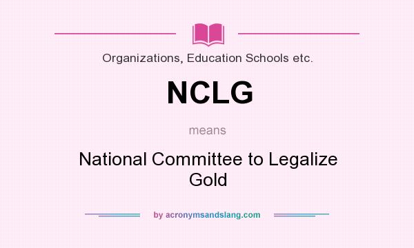 What does NCLG mean? It stands for National Committee to Legalize Gold