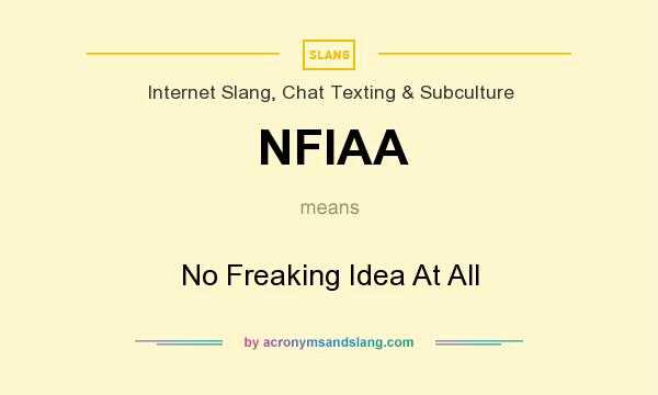 What does NFIAA mean? It stands for No Freaking Idea At All