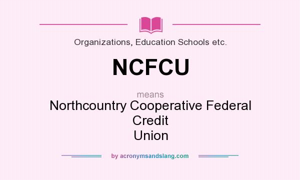 What does NCFCU mean? It stands for Northcountry Cooperative Federal Credit Union
