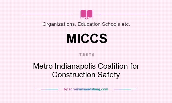 What does MICCS mean? It stands for Metro Indianapolis Coalition for Construction Safety