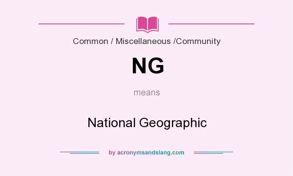 What does NG mean? It stands for National Geographic