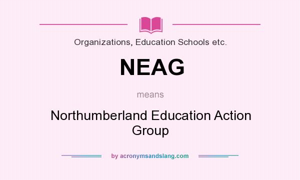 What does NEAG mean? It stands for Northumberland Education Action Group