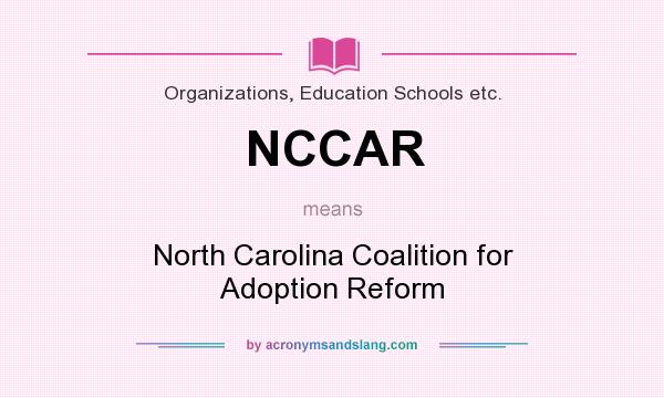 What does NCCAR mean? It stands for North Carolina Coalition for Adoption Reform