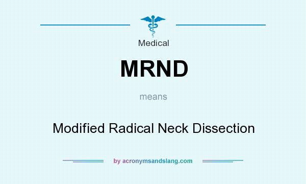 What does MRND mean? It stands for Modified Radical Neck Dissection