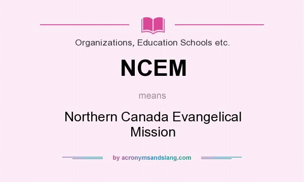 What does NCEM mean? It stands for Northern Canada Evangelical Mission