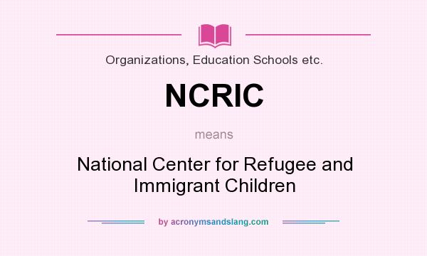 What does NCRIC mean? It stands for National Center for Refugee and Immigrant Children