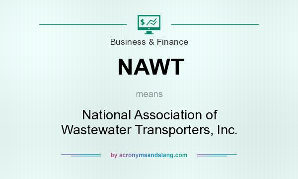 What does NAWT mean? It stands for National Association of Wastewater Transporters, Inc.