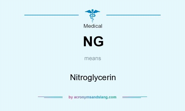 What does NG mean? It stands for Nitroglycerin