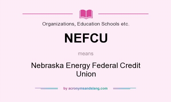 What does NEFCU mean? It stands for Nebraska Energy Federal Credit Union