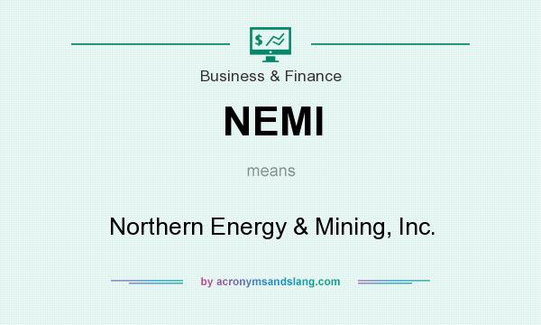What does NEMI mean? It stands for Northern Energy & Mining, Inc.