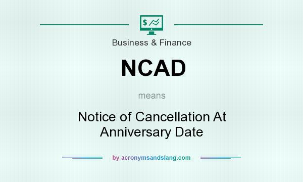 What does NCAD mean? It stands for Notice of Cancellation At Anniversary Date
