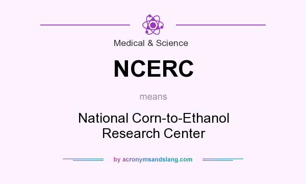 What does NCERC mean? It stands for National Corn-to-Ethanol Research Center