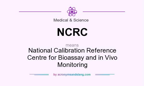 What does NCRC mean? It stands for National Calibration Reference Centre for Bioassay and in Vivo Monitoring