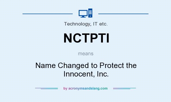 What does NCTPTI mean? It stands for Name Changed to Protect the Innocent, Inc.