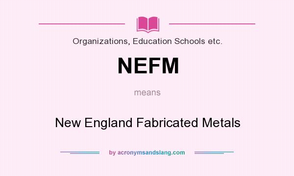 What does NEFM mean? It stands for New England Fabricated Metals