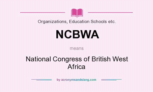 What does NCBWA mean? It stands for National Congress of British West Africa