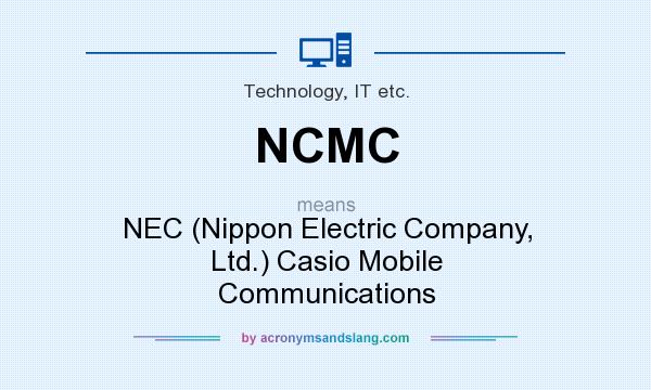 What does NCMC mean? It stands for NEC (Nippon Electric Company, Ltd.) Casio Mobile Communications