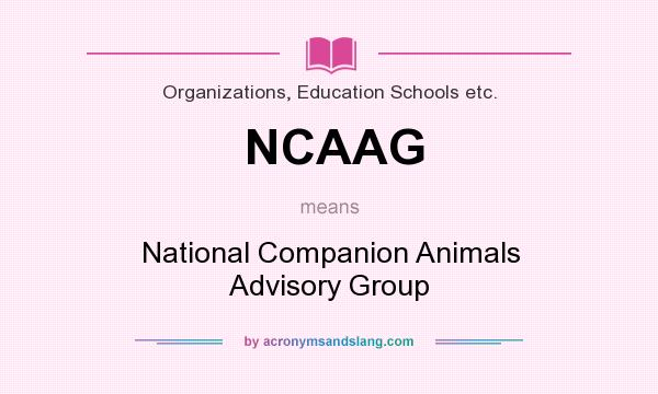What does NCAAG mean? It stands for National Companion Animals Advisory Group