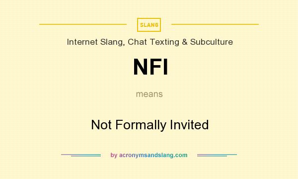 What does NFI mean? It stands for Not Formally Invited