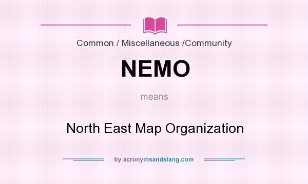 What does NEMO mean? It stands for North East Map Organization