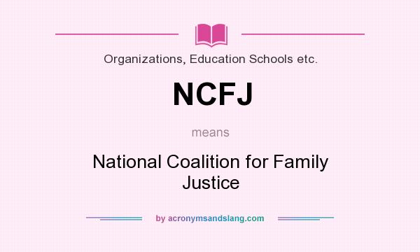 What does NCFJ mean? It stands for National Coalition for Family Justice